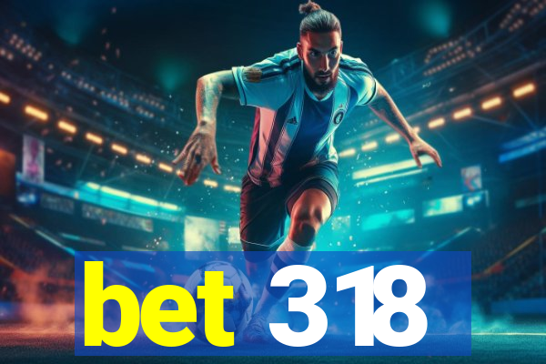 bet 318